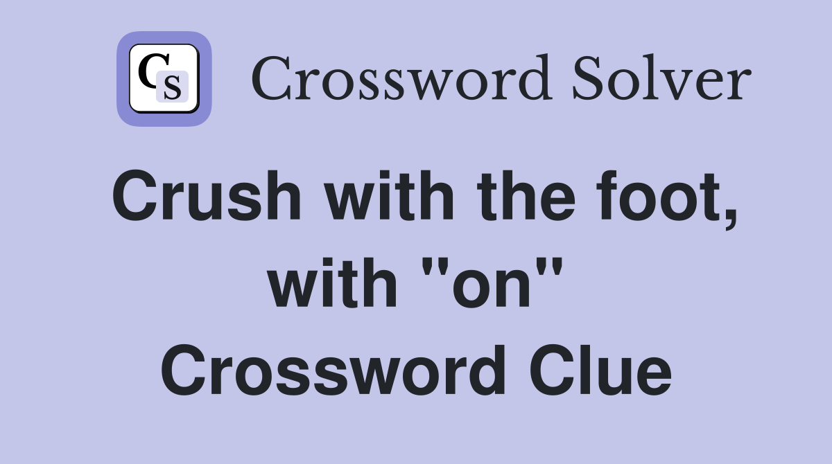 Crush with the foot, with "on" Crossword Clue
