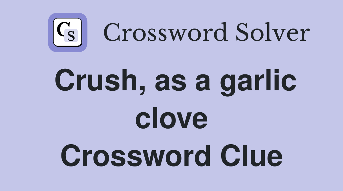 Crush, as a garlic clove Crossword Clue