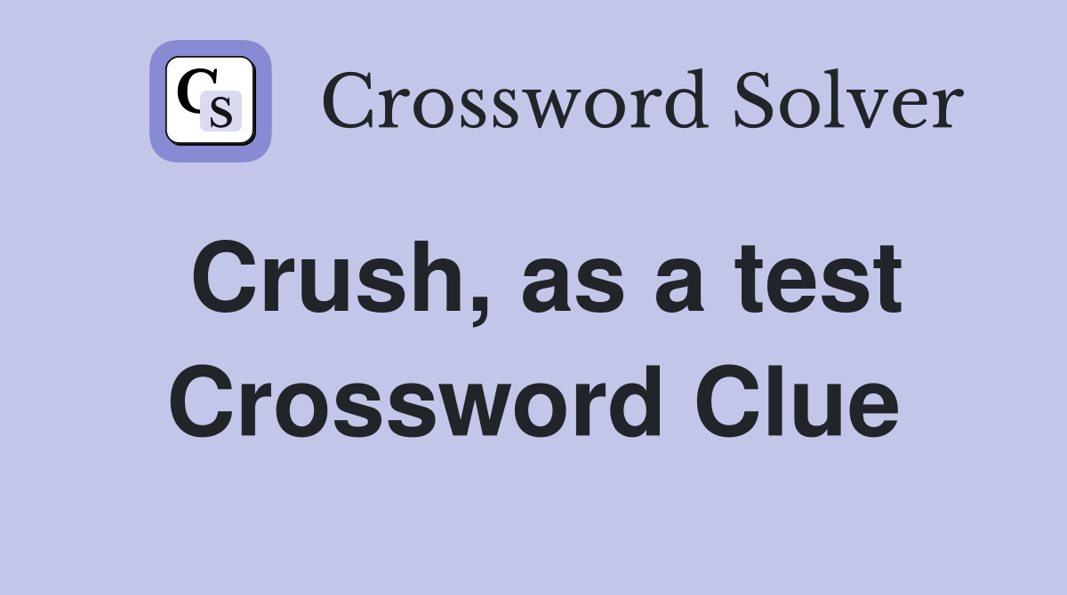Crush, as a test Crossword Clue