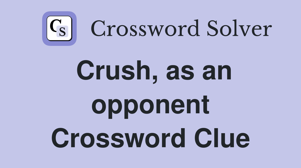 Crush, as an opponent Crossword Clue
