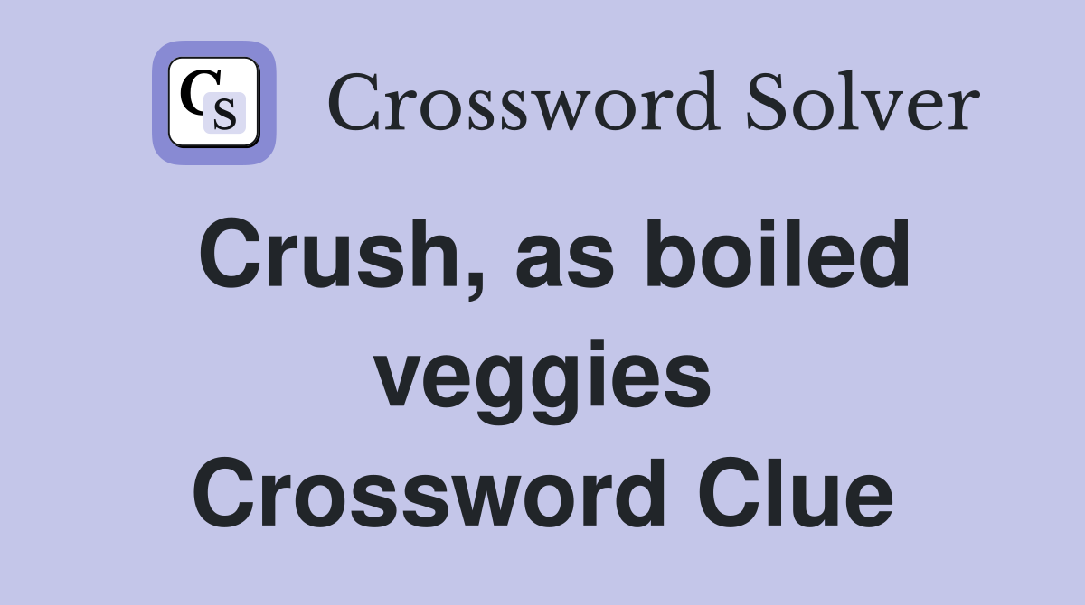 Crush, as boiled veggies Crossword Clue