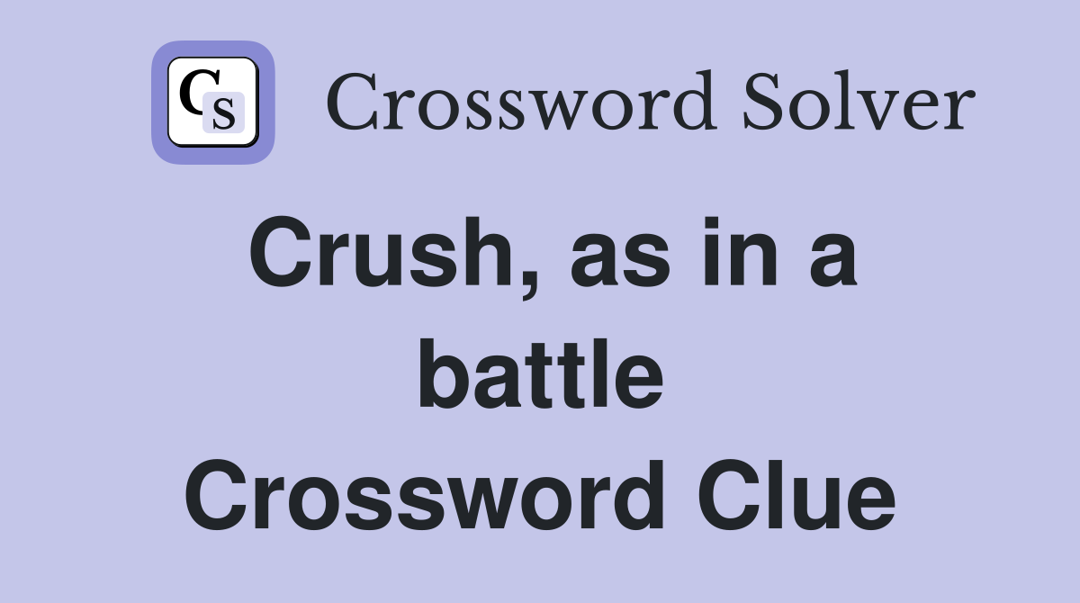 Crush, as in a battle Crossword Clue