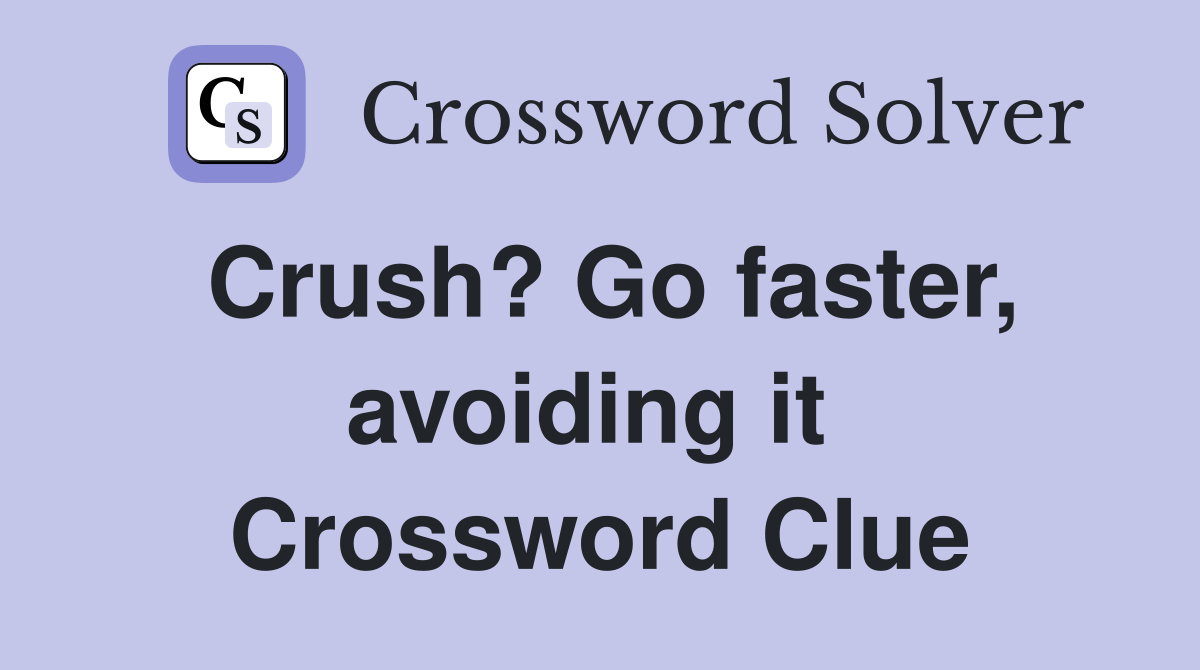 Crush? Go faster, avoiding it  Crossword Clue