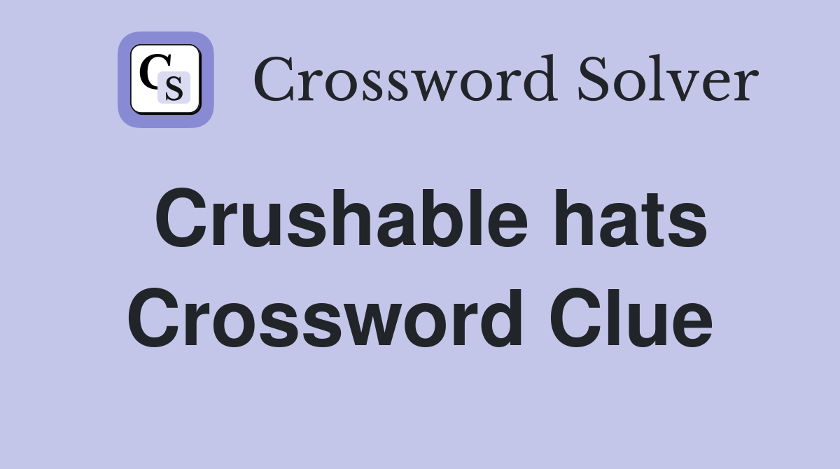 Crushable hats Crossword Clue