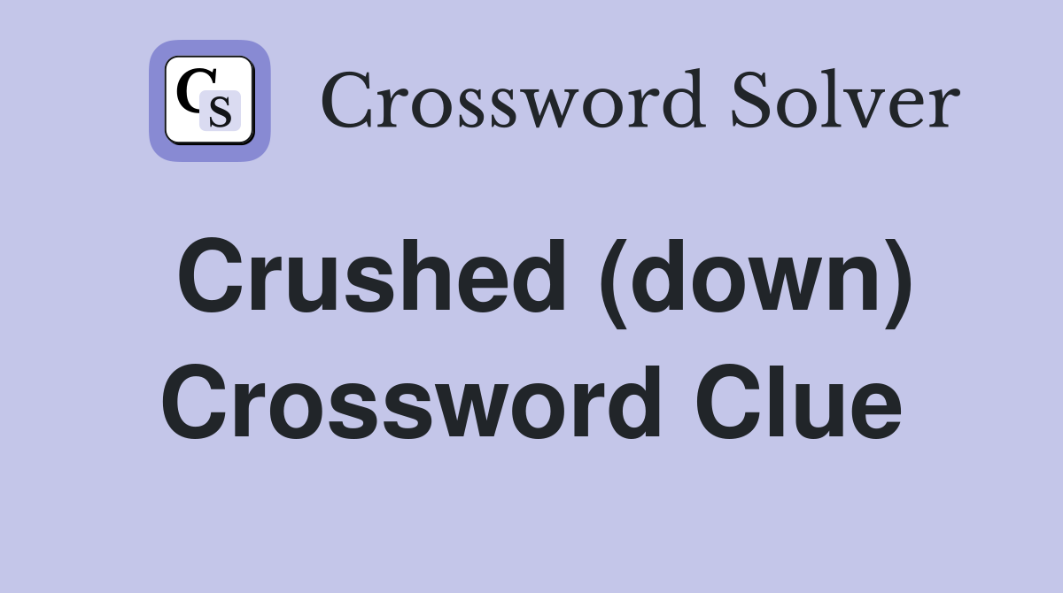 Crushed (down) Crossword Clue