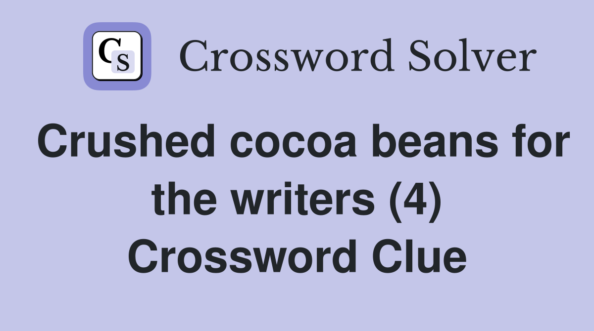 Crushed cocoa beans for the writers (4) Crossword Clue