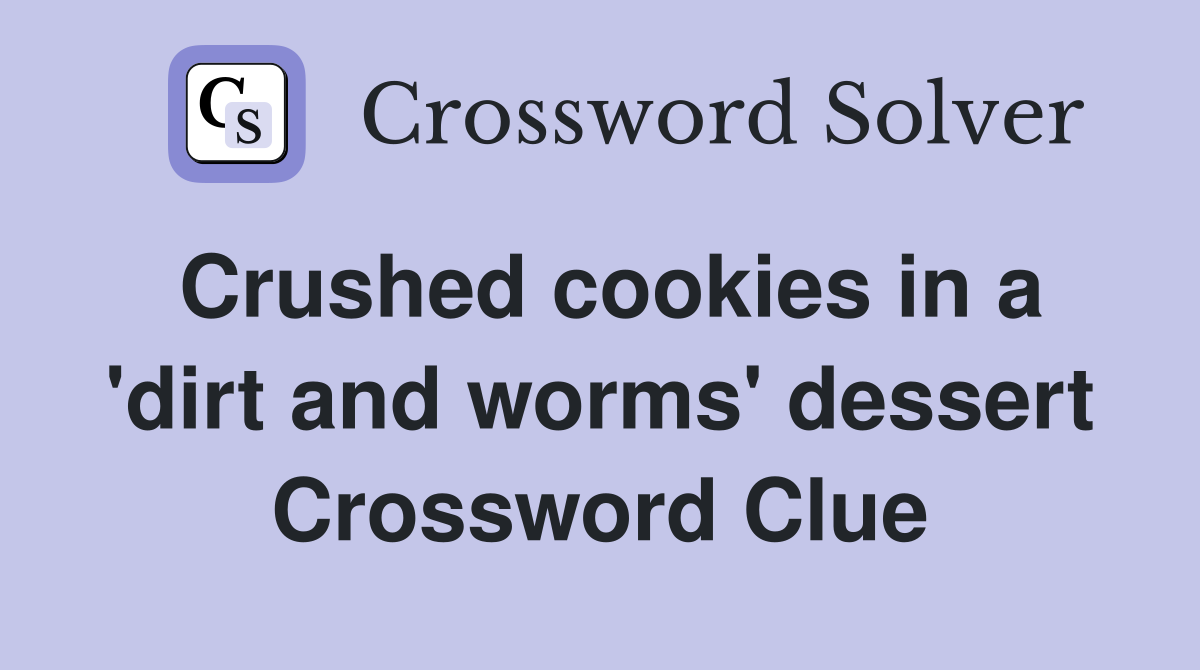 Crushed cookies in a 'dirt and worms' dessert Crossword Clue
