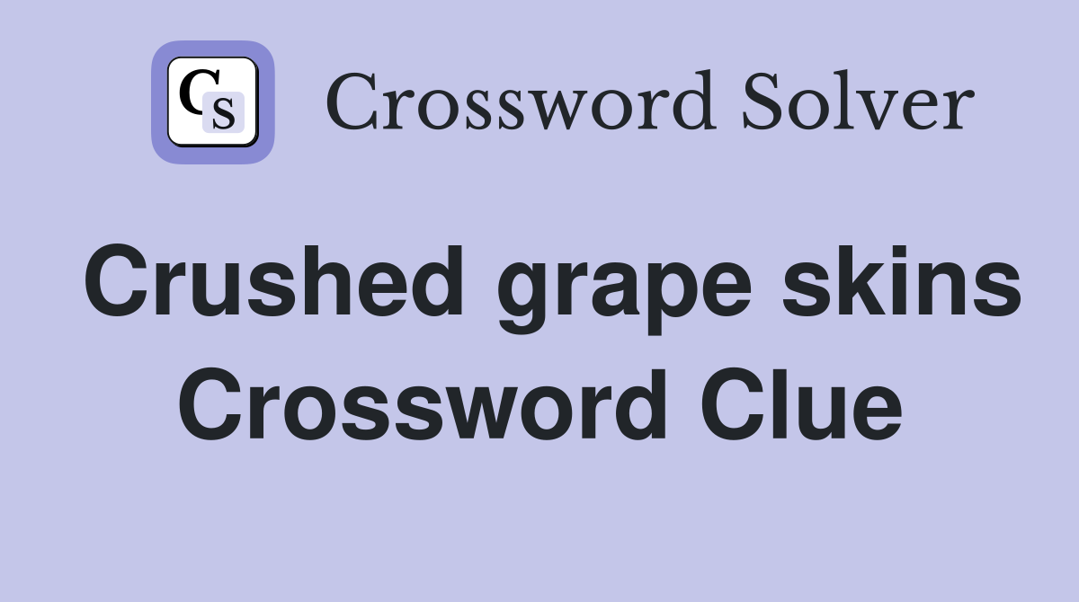 Crushed grape skins Crossword Clue