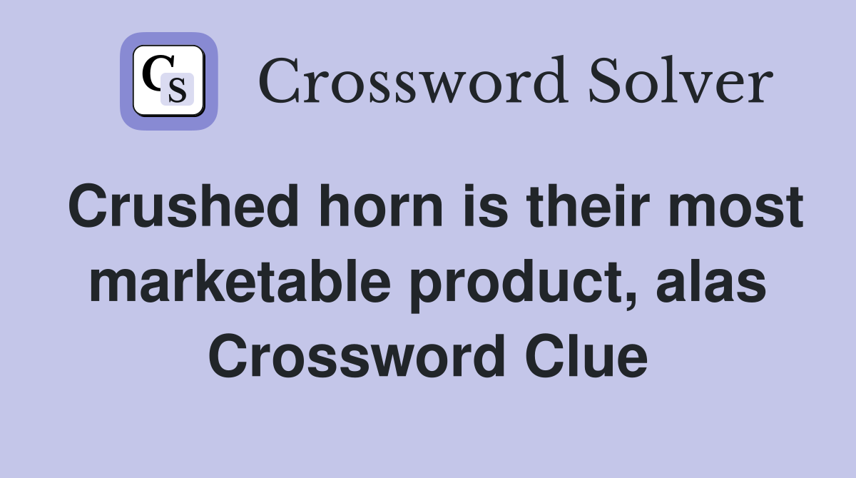 Crushed horn is their most marketable product, alas Crossword Clue