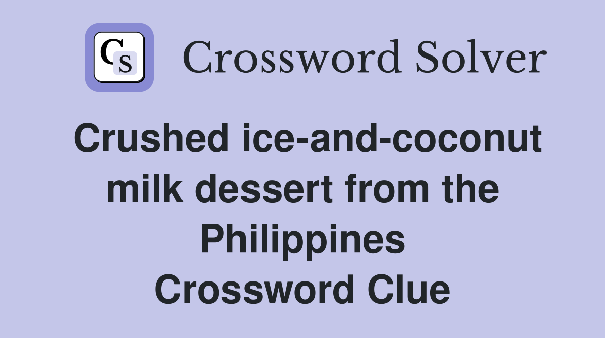 Crushed ice-and-coconut milk dessert from the Philippines Crossword Clue