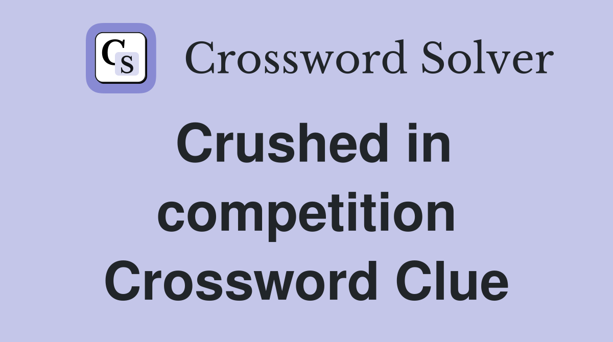 Crushed in competition Crossword Clue