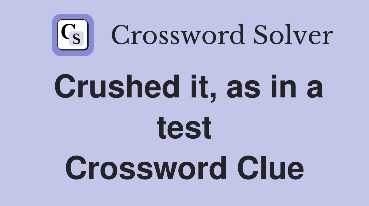 Crushed it, as in a test Crossword Clue