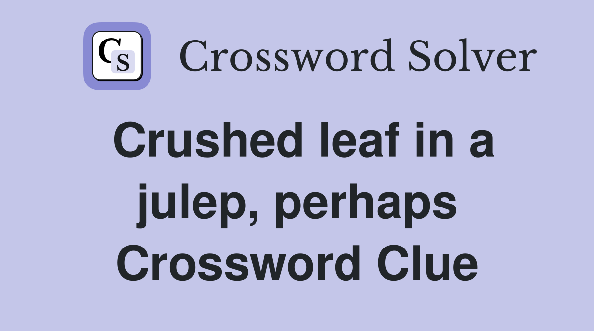 Crushed leaf in a julep, perhaps Crossword Clue