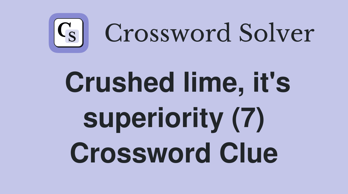 Crushed lime, it's superiority (7) Crossword Clue