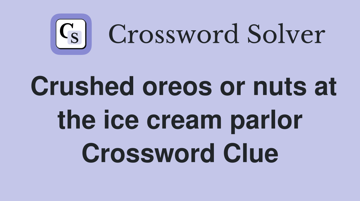Crushed oreos or nuts at the ice cream parlor Crossword Clue
