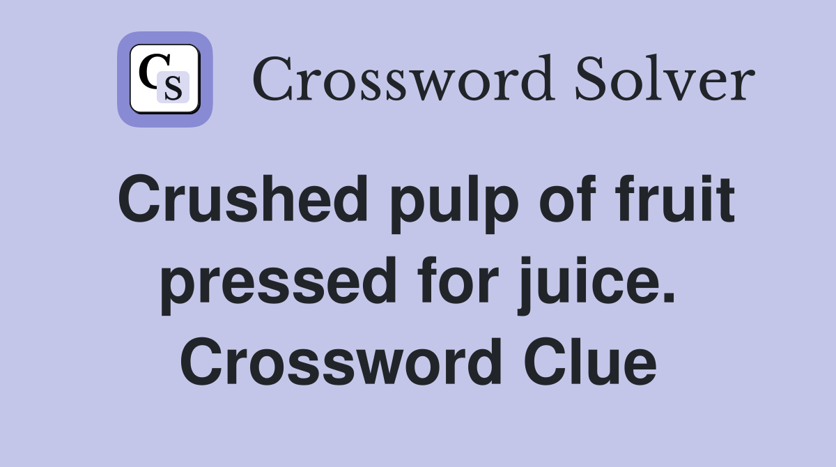 Crushed pulp of fruit pressed for juice. Crossword Clue
