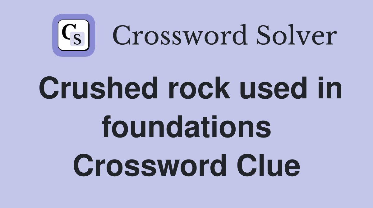 Crushed rock used in foundations Crossword Clue