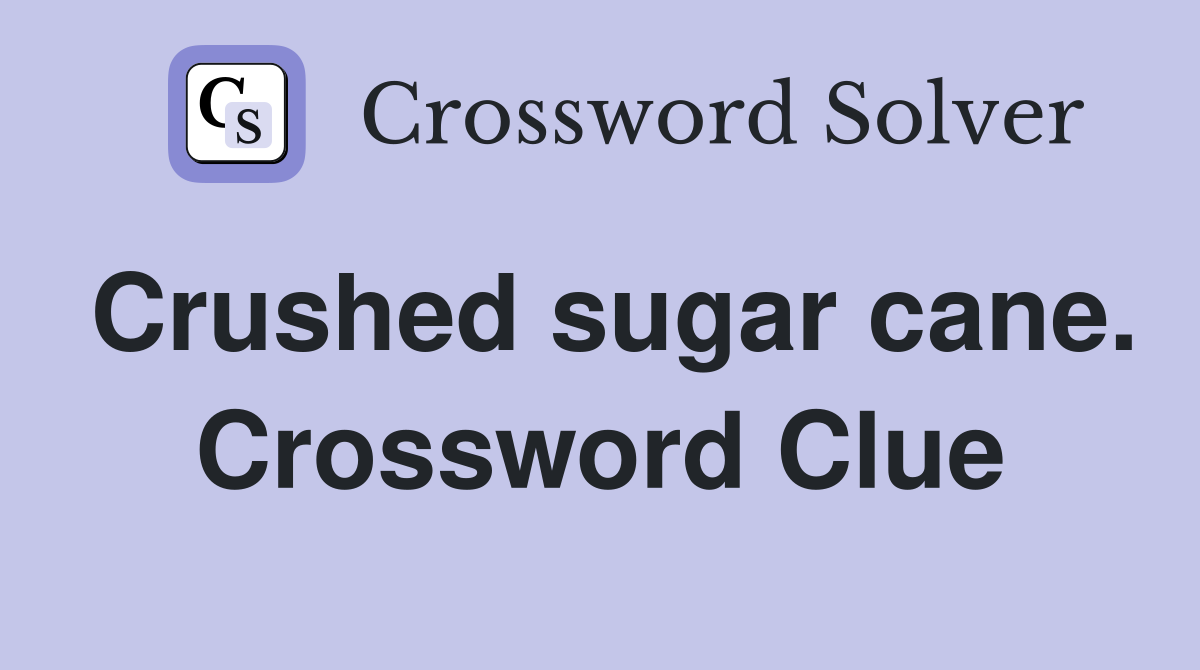 Crushed sugar cane. Crossword Clue