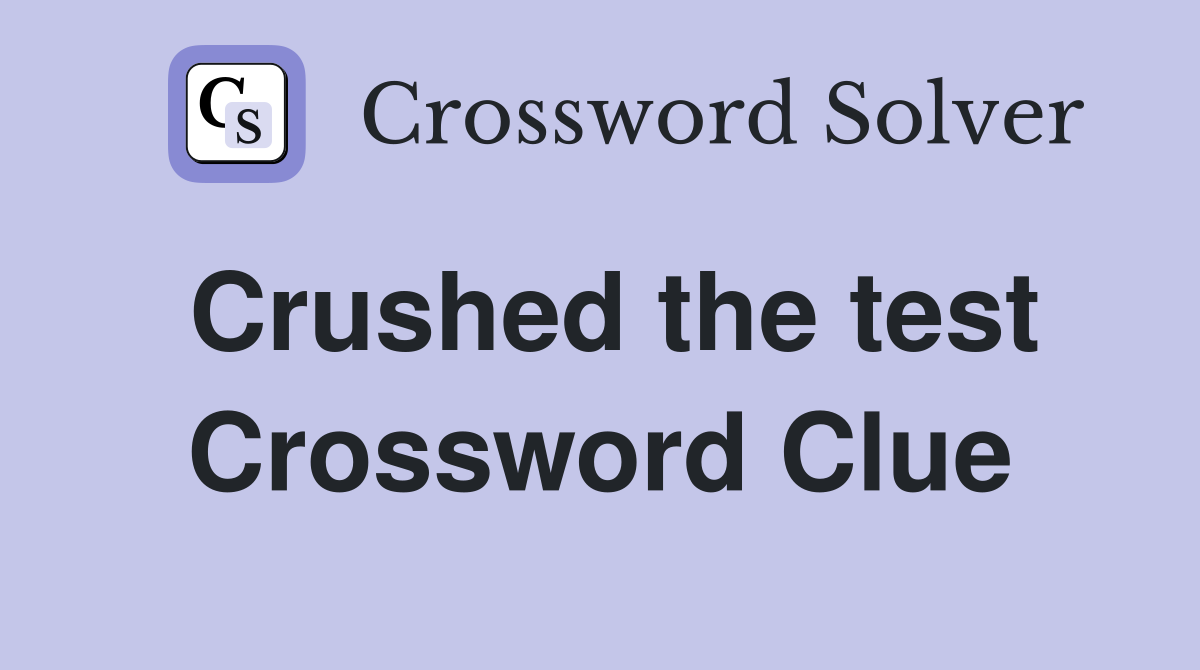 Crushed the test Crossword Clue