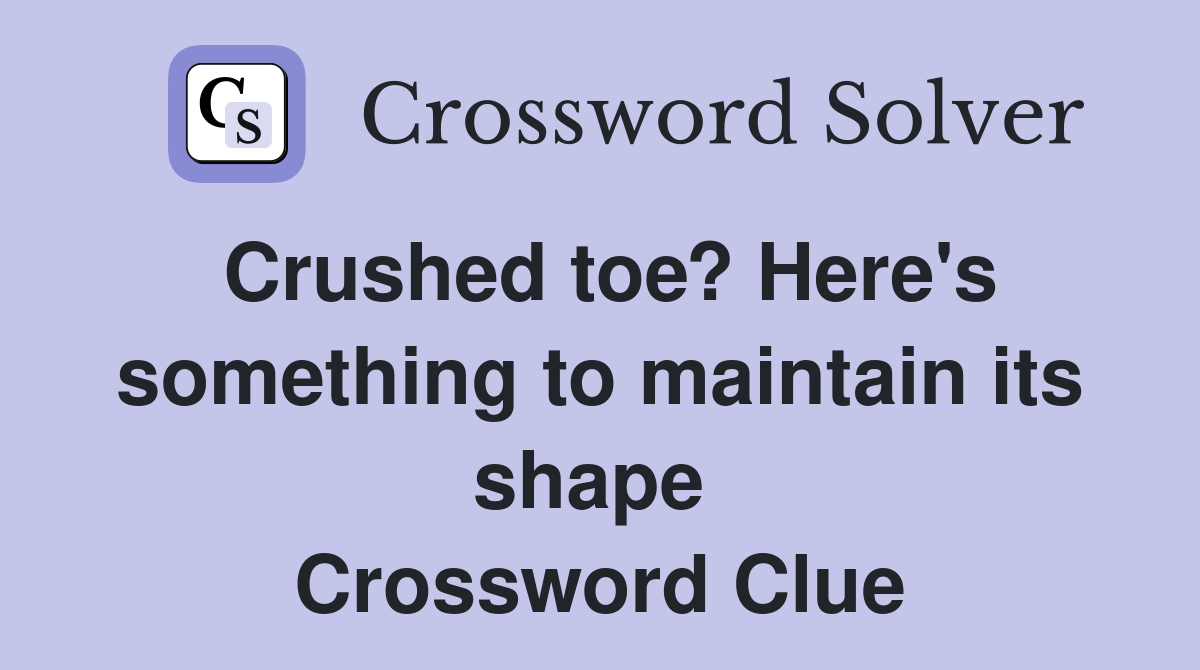 Crushed toe? Here's something to maintain its shape  Crossword Clue