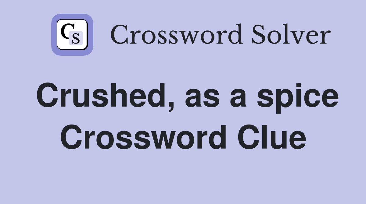 Crushed, as a spice Crossword Clue
