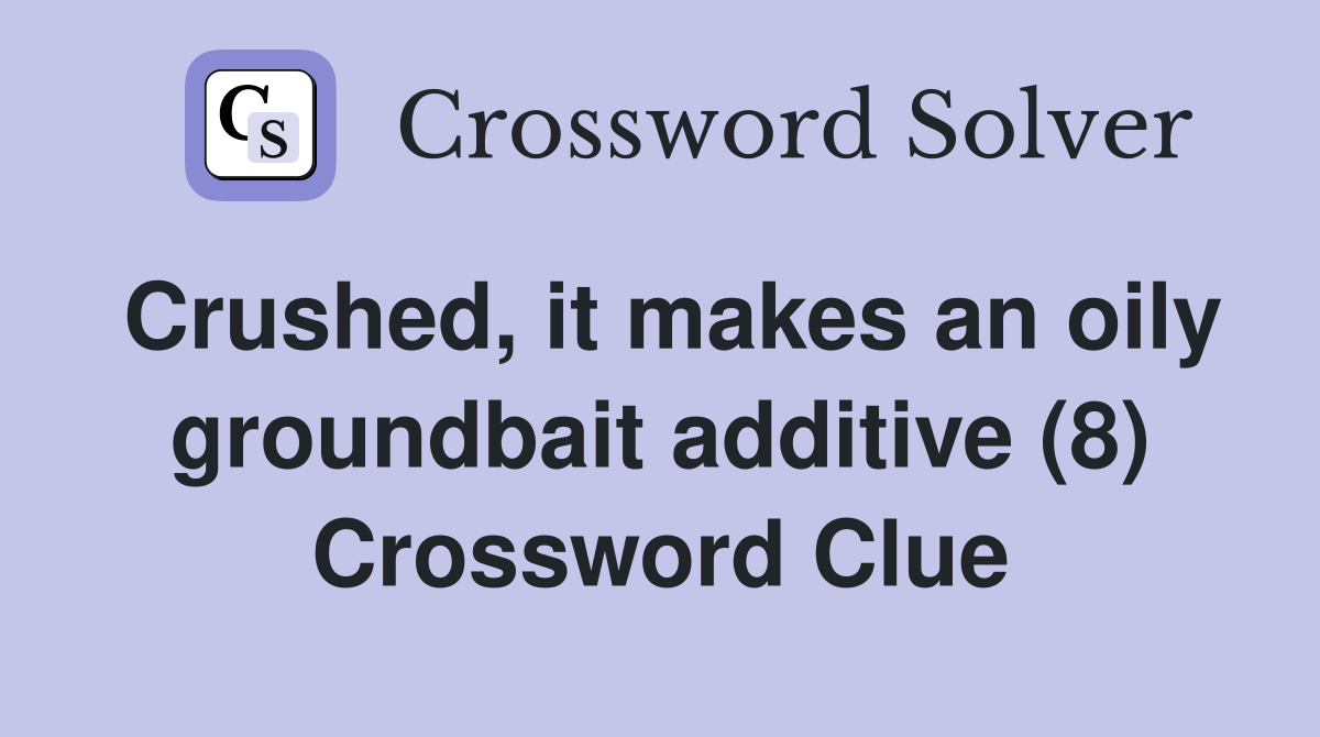 Crushed, it makes an oily groundbait additive (8) Crossword Clue
