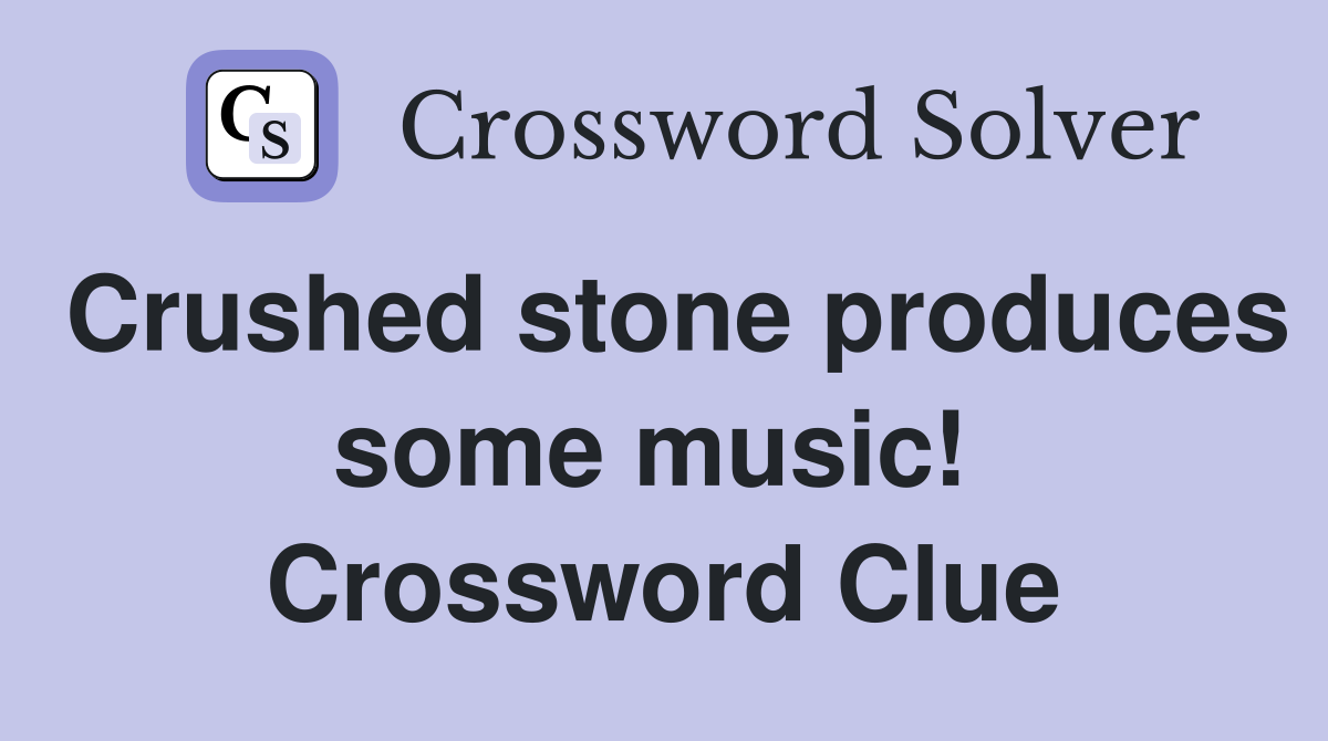 Crushed stone produces some music!  Crossword Clue
