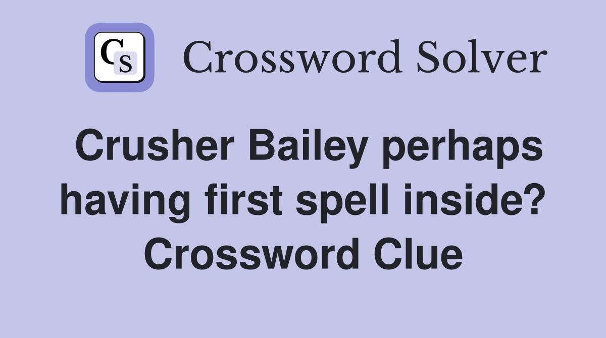 Crusher Bailey perhaps having first spell inside? Crossword Clue