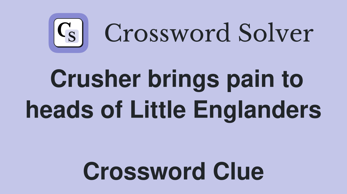 Crusher brings pain to heads of Little Englanders  Crossword Clue
