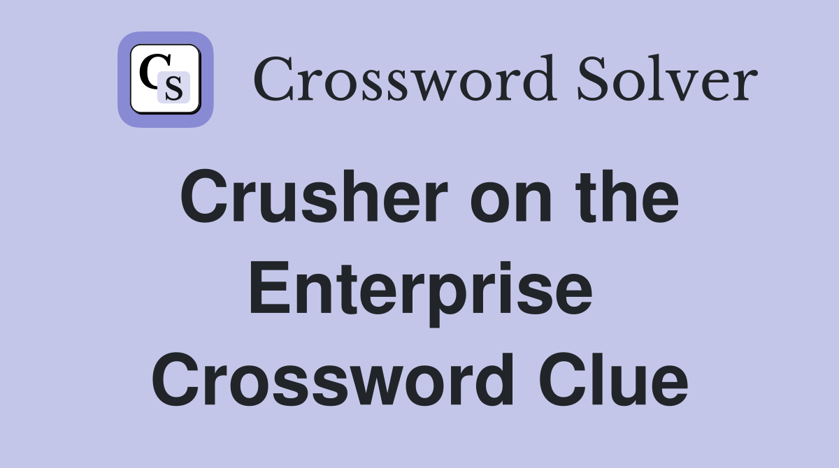 Crusher on the Enterprise Crossword Clue