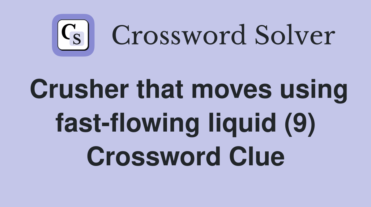 Crusher that moves using fast-flowing liquid (9) Crossword Clue