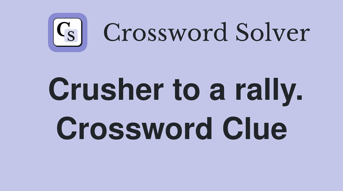 Crusher to a rally. Crossword Clue