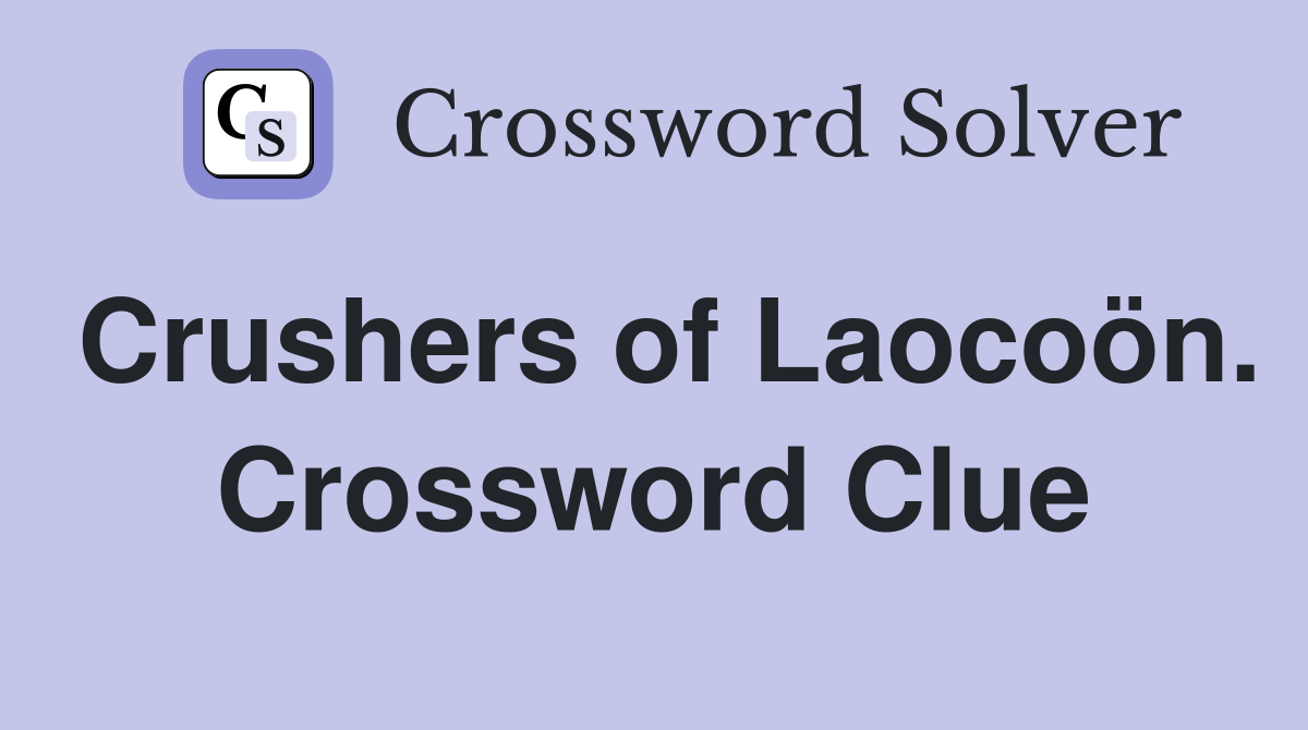 Crushers of Laocoön. Crossword Clue