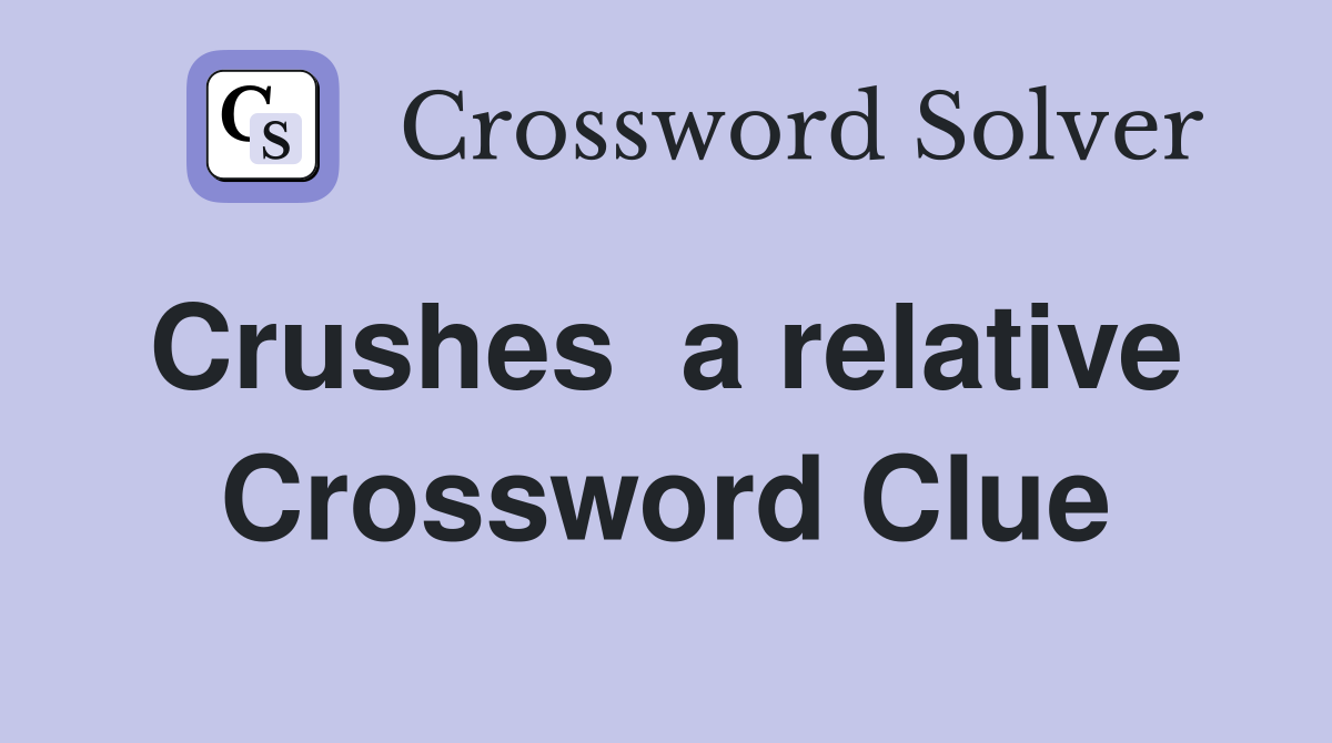Crushes  a relative  Crossword Clue