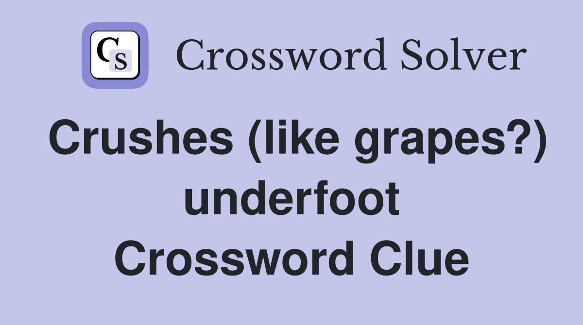 Crushes (like grapes?) underfoot Crossword Clue
