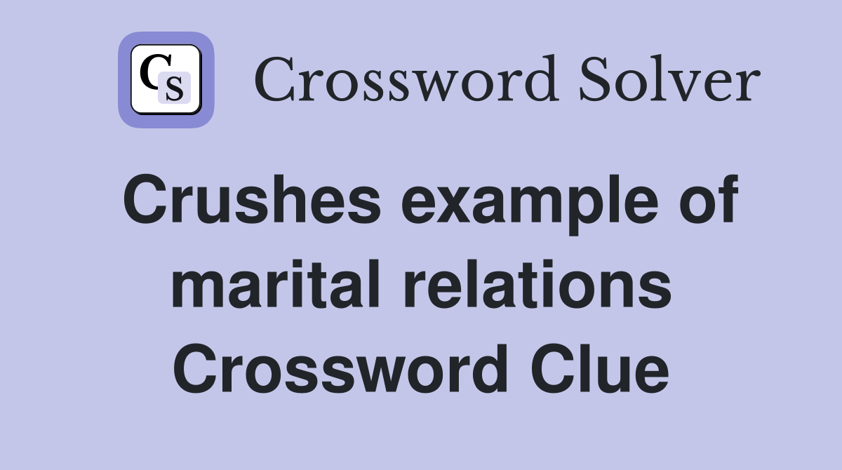 Crushes example of marital relations Crossword Clue