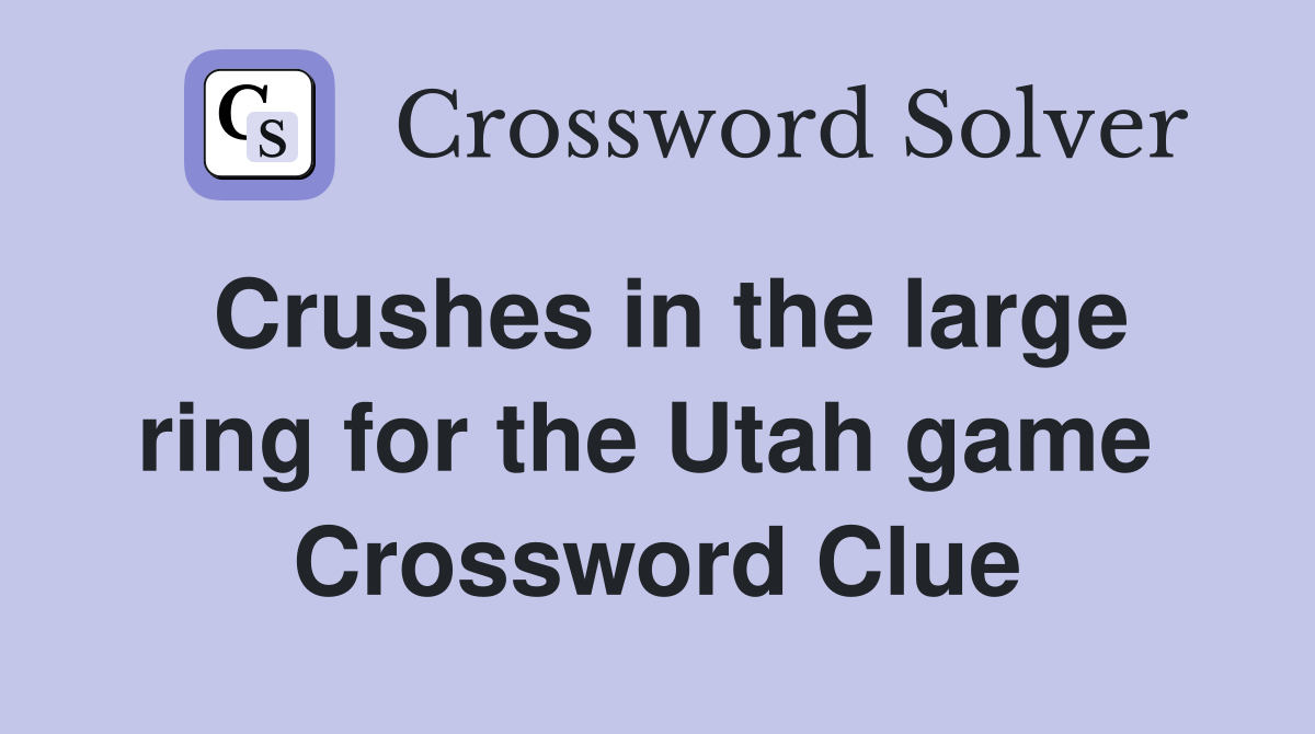 Crushes in the large ring for the Utah game  Crossword Clue