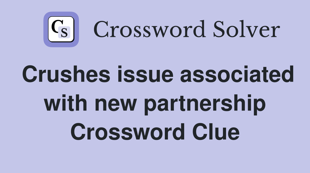 Crushes issue associated with new partnership Crossword Clue