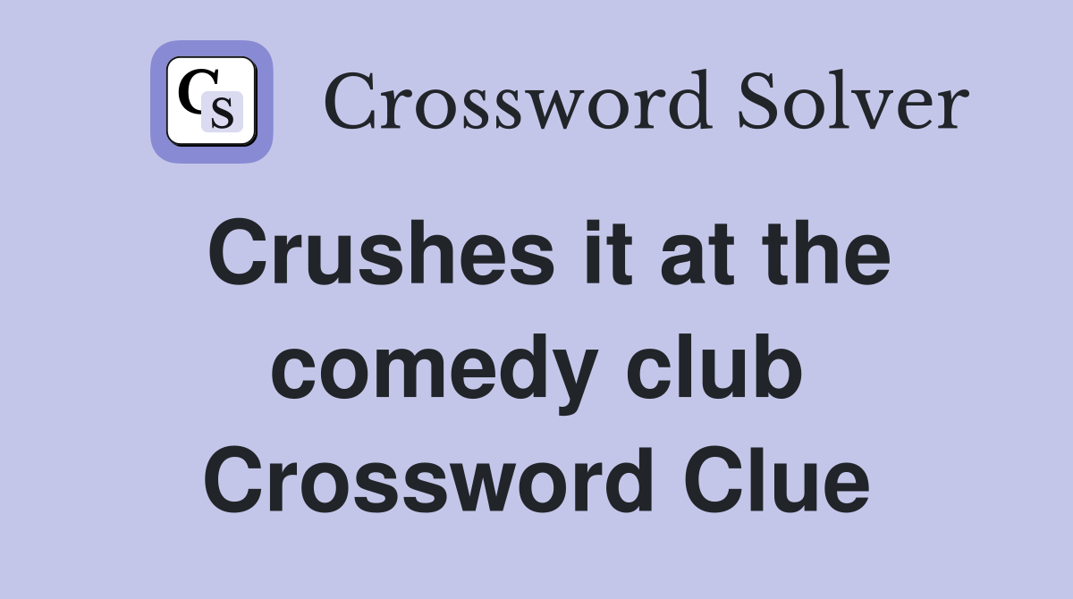 Crushes it at the comedy club Crossword Clue