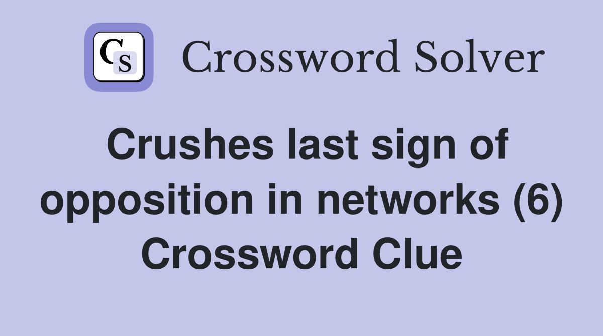 Crushes last sign of opposition in networks (6) Crossword Clue
