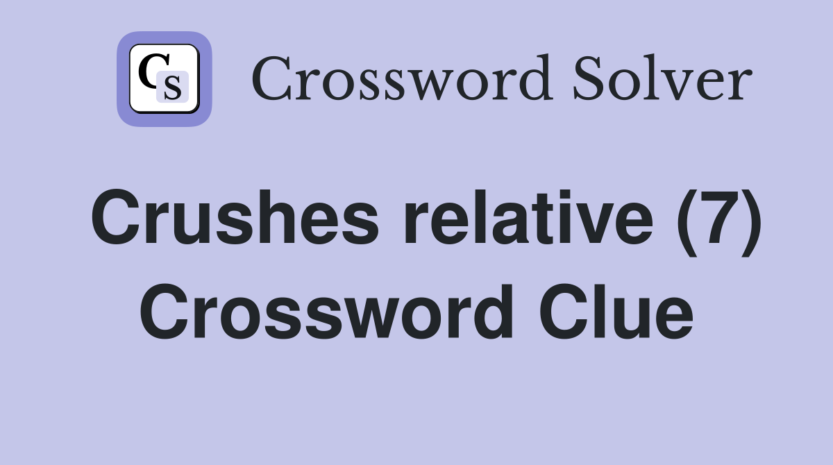Crushes relative (7) Crossword Clue