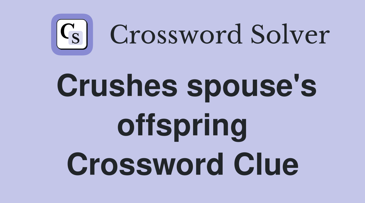 Crushes spouse's offspring Crossword Clue