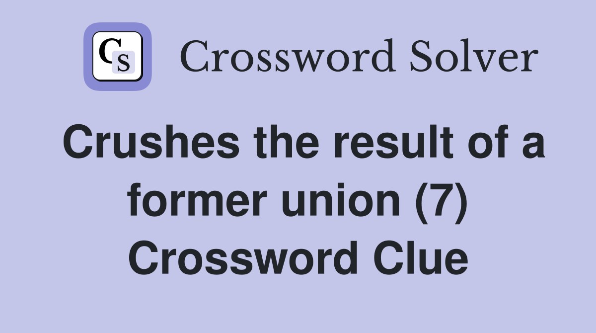 Crushes the result of a former union (7) Crossword Clue