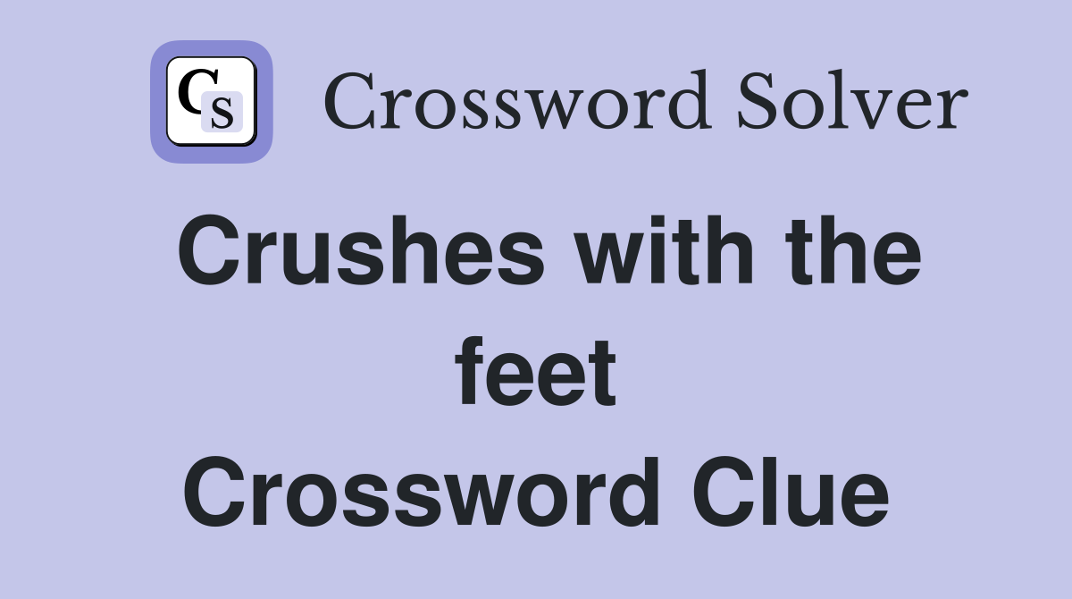 Crushes with the feet Crossword Clue