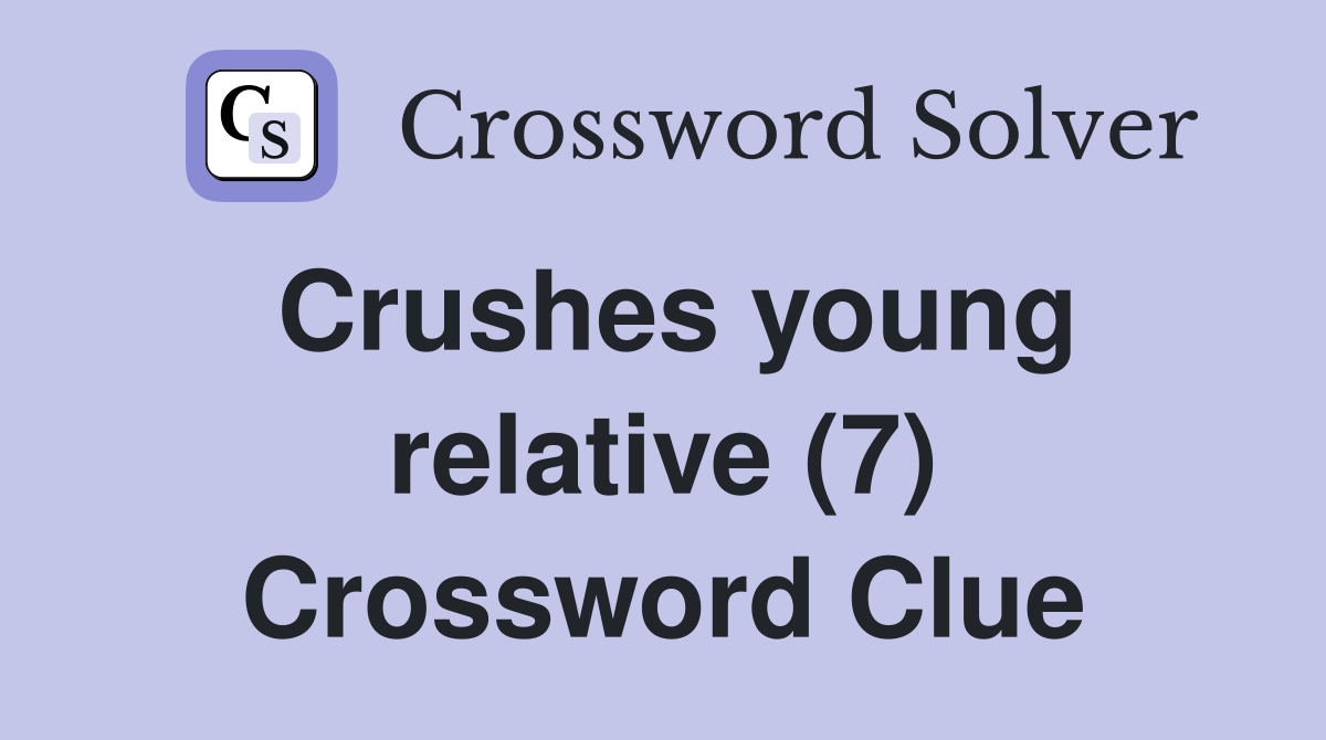 Crushes young relative (7) Crossword Clue
