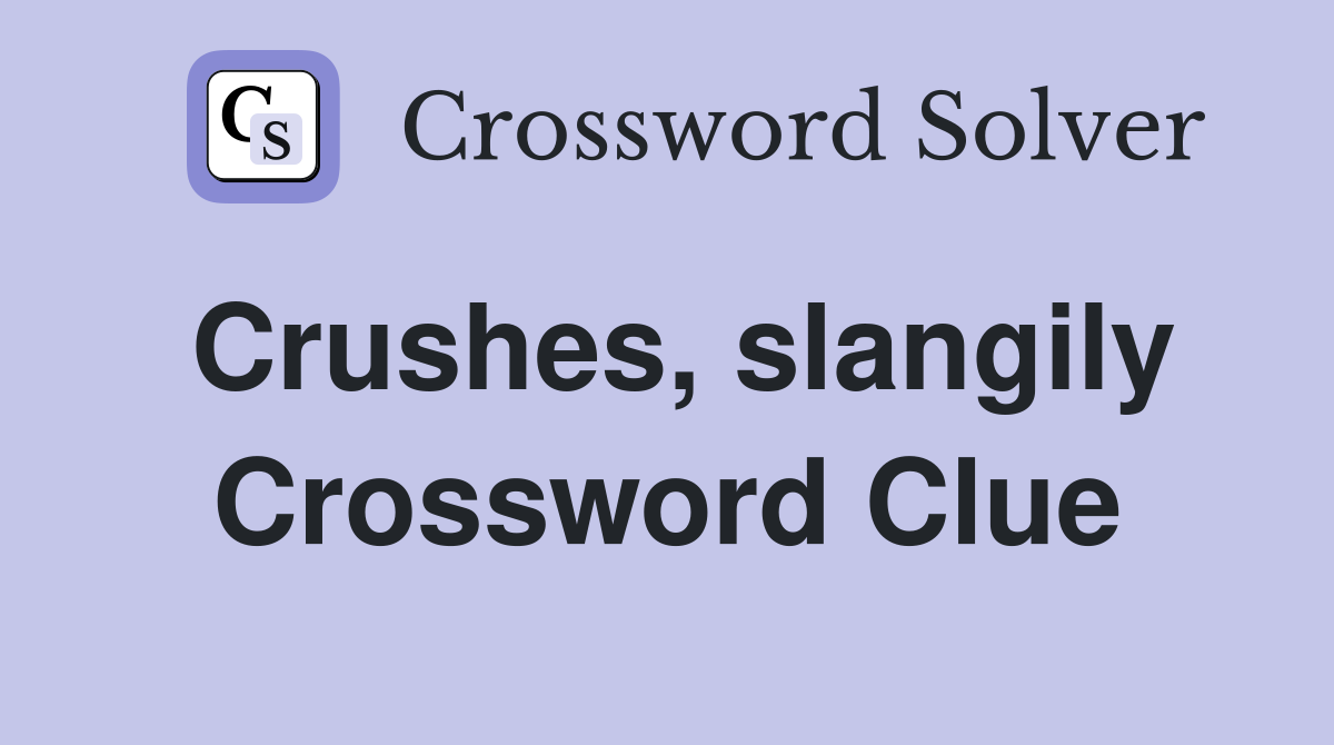 Crushes, slangily Crossword Clue