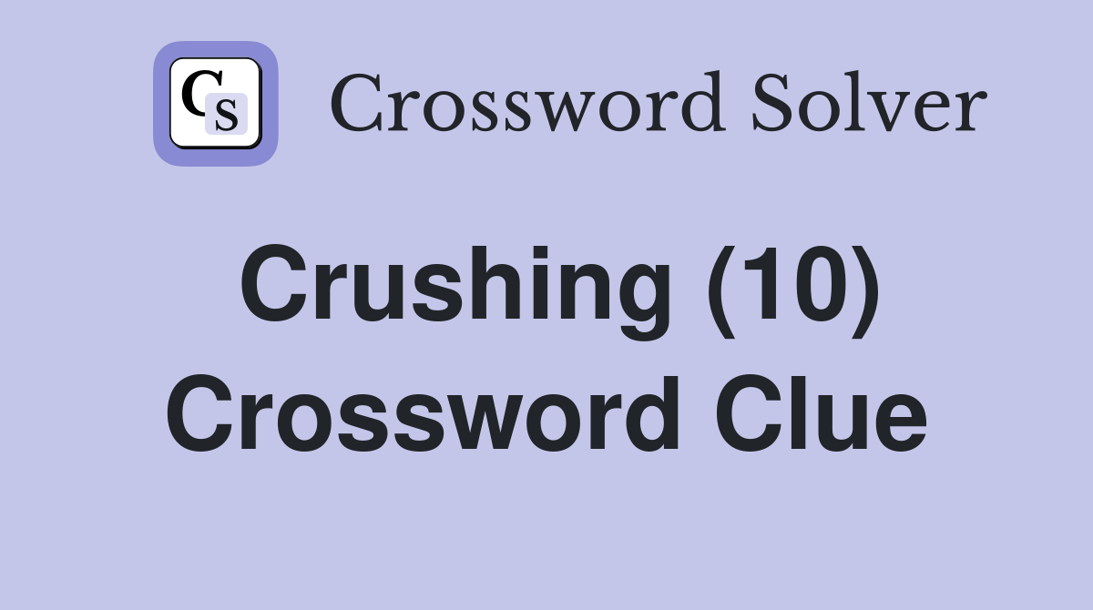 Crushing (10) Crossword Clue