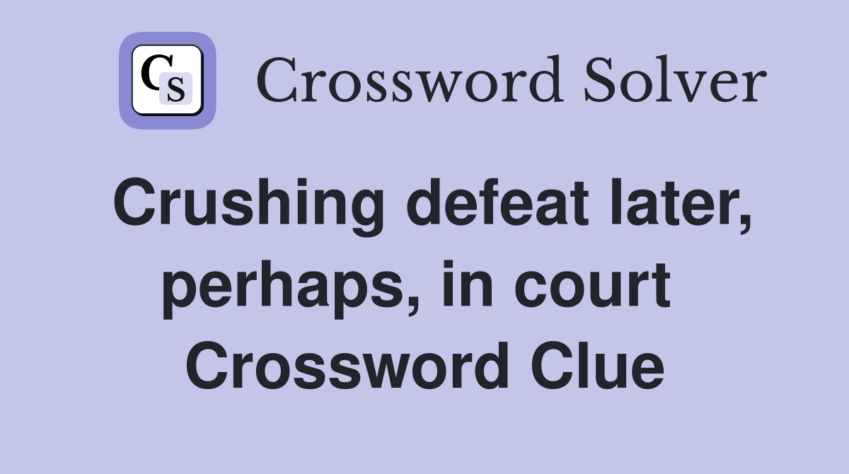 Crushing defeat later, perhaps, in court  Crossword Clue