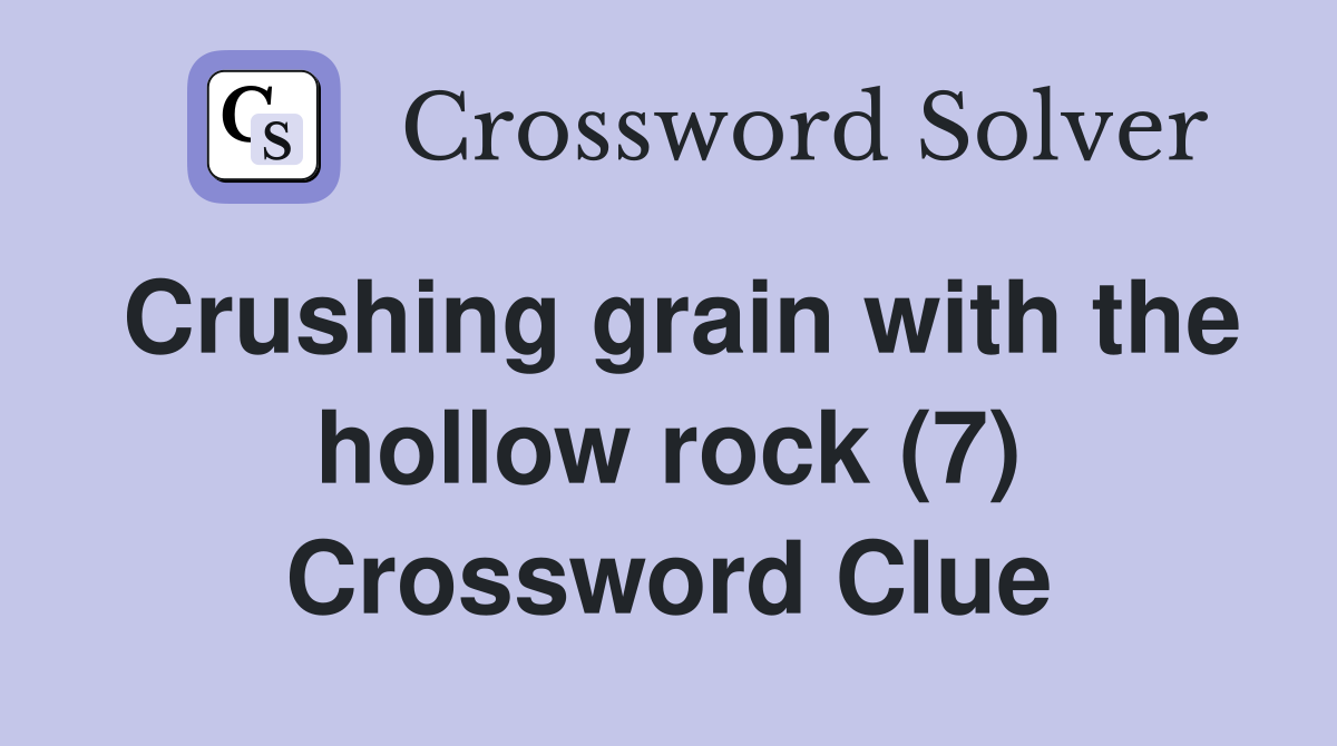 Crushing grain with the hollow rock (7) Crossword Clue