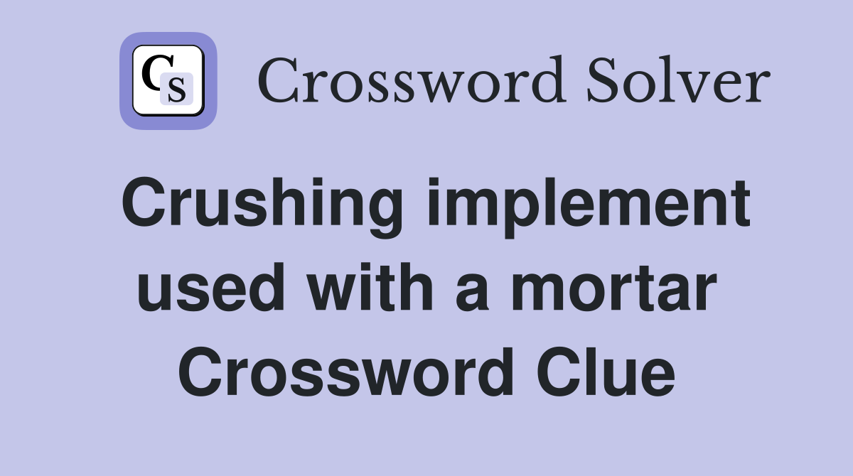 Crushing implement used with a mortar Crossword Clue